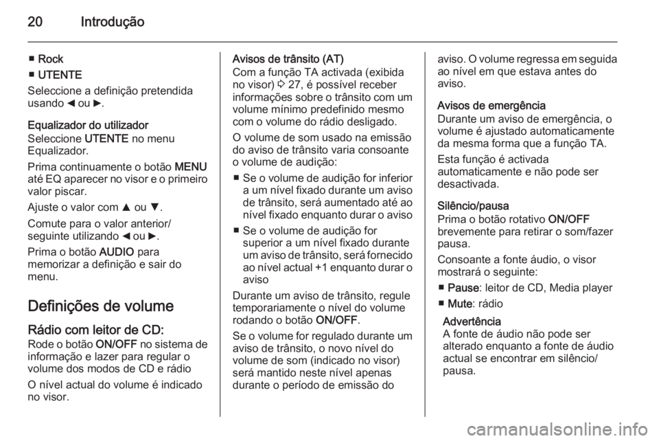 OPEL COMBO 2015 Manual de Informação e Lazer (in Portugues) 20Introdução
■Rock
■ UTENTE
Seleccione a definição pretendida
usando _ ou 6.
Equalizador do utilizador
Seleccione UTENTE no menu
Equalizador.
Prima continuamente o botão MENU
até EQ apa OPEL COMBO 2015 Manual de Informação e Lazer (in Portugues) 20Introdução
■Rock
■ UTENTE
Seleccione a definição pretendida
usando _ ou 6.
Equalizador do utilizador
Seleccione UTENTE no menu
Equalizador.
Prima continuamente o botão MENU
até EQ apa
