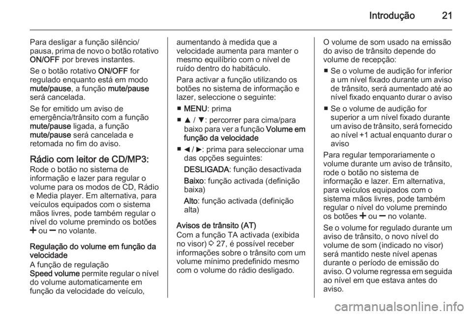 OPEL COMBO 2015 Manual de Informação e Lazer (in Portugues) Introdução21
Para desligar a função silêncio/
pausa, prima de novo o botão rotativo ON/OFF por breves instantes.
Se o botão rotativo ON/OFF for
regulado enquanto está em modo
mute/pause , a OPEL COMBO 2015 Manual de Informação e Lazer (in Portugues) Introdução21
Para desligar a função silêncio/
pausa, prima de novo o botão rotativo ON/OFF por breves instantes.
Se o botão rotativo ON/OFF for
regulado enquanto está em modo
mute/pause , a