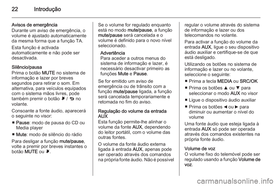 OPEL COMBO 2015 Manual de Informação e Lazer (in Portugues) 22Introdução
Avisos de emergência
Durante um aviso de emergência, o
volume é ajustado automaticamente
da mesma forma que a função TA.
Esta função é activada
automaticamente e não pode ser
d OPEL COMBO 2015 Manual de Informação e Lazer (in Portugues) 22Introdução
Avisos de emergência
Durante um aviso de emergência, o
volume é ajustado automaticamente
da mesma forma que a função TA.
Esta função é activada
automaticamente e não pode ser
d