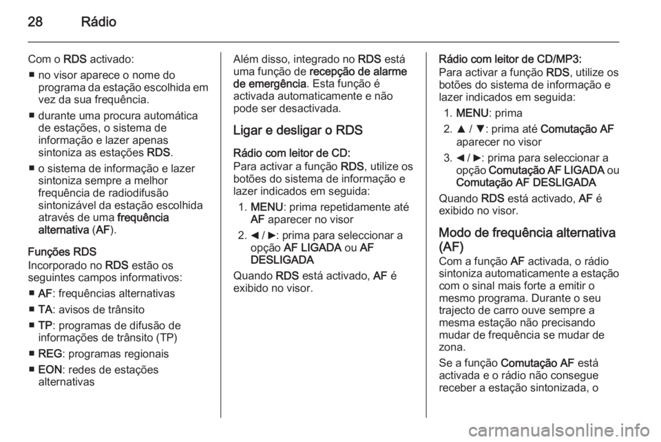 OPEL COMBO 2015  Manual de Informação e Lazer (in Portugues) 28Rádio
Com o RDS activado:
■ no visor aparece o nome do programa da estação escolhida emvez da sua frequência.
■ durante uma procura automática de estações, o sistema de
informação e laz