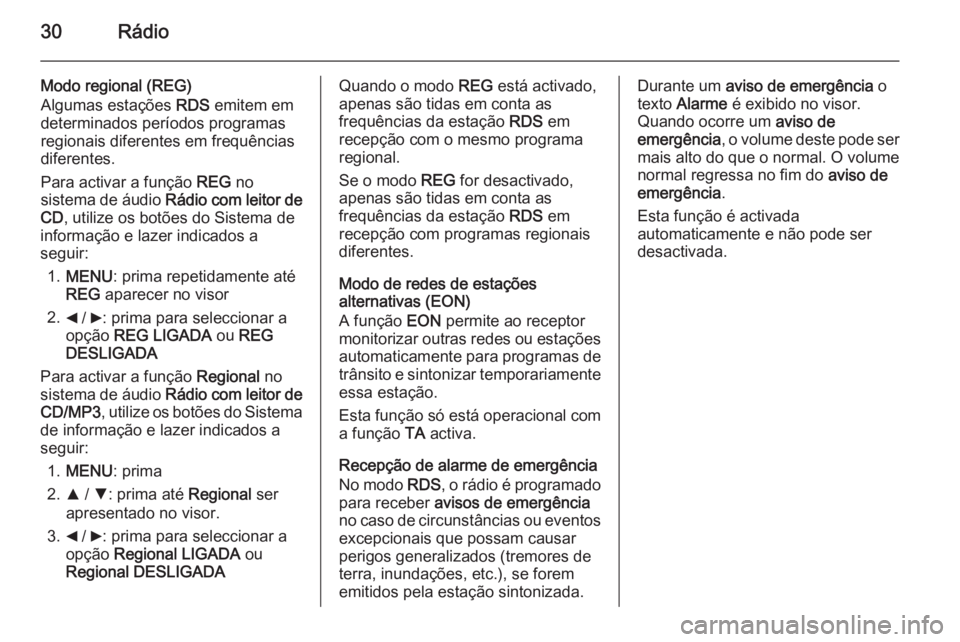 OPEL COMBO 2015  Manual de Informação e Lazer (in Portugues) 30Rádio
Modo regional (REG)
Algumas estações  RDS emitem em
determinados períodos programas
regionais diferentes em frequências
diferentes.
Para activar a função  REG no
sistema de áudio  Rád