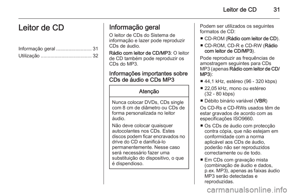 OPEL COMBO 2015 Manual de Informação e Lazer (in Portugues) Leitor de CD31Leitor de CDInformação geral..........................31
Utilização ..................................... 32Informação geral
O leitor de CDs do Sistema de
informação e lazer pode OPEL COMBO 2015 Manual de Informação e Lazer (in Portugues) Leitor de CD31Leitor de CDInformação geral..........................31
Utilização ..................................... 32Informação geral
O leitor de CDs do Sistema de
informação e lazer pode