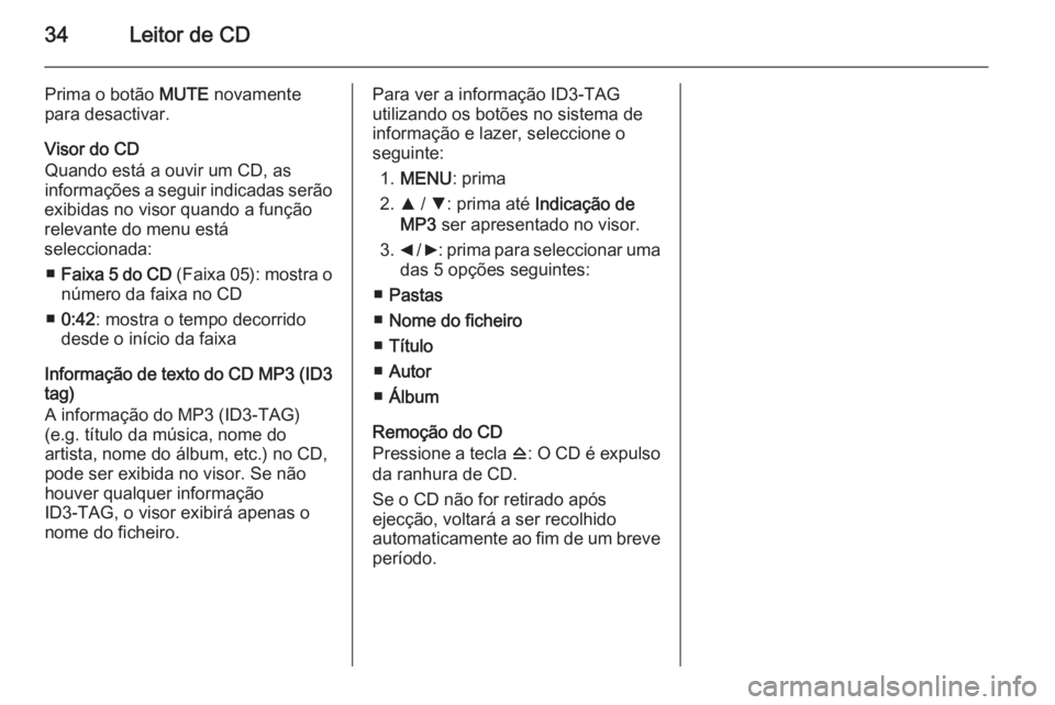 OPEL COMBO 2015  Manual de Informação e Lazer (in Portugues) 34Leitor de CD
Prima o botão MUTE novamente
para desactivar.
Visor do CD
Quando está a ouvir um CD, as
informações a seguir indicadas serão
exibidas no visor quando a função
relevante do menu e
