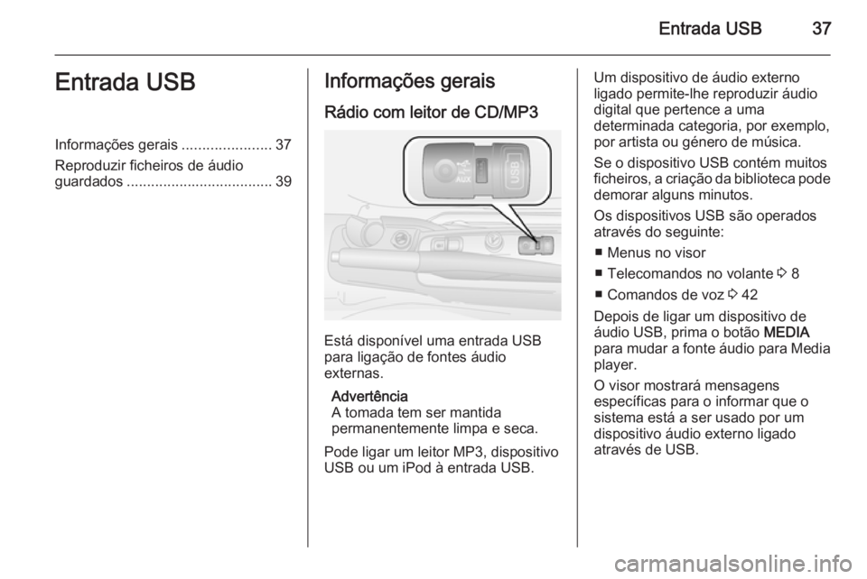 OPEL COMBO 2015 Manual de Informação e Lazer (in Portugues) Entrada USB37Entrada USBInformações gerais......................37
Reproduzir ficheiros de áudio
guardados .................................... 39Informações gerais
Rádio com leitor de CD/MP3
Es OPEL COMBO 2015 Manual de Informação e Lazer (in Portugues) Entrada USB37Entrada USBInformações gerais......................37
Reproduzir ficheiros de áudio
guardados .................................... 39Informações gerais
Rádio com leitor de CD/MP3
Es