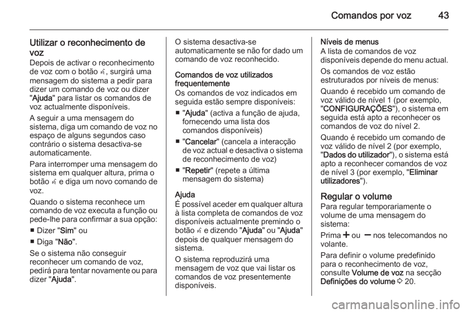 OPEL COMBO 2015  Manual de Informação e Lazer (in Portugues) Comandos por voz43
Utilizar o reconhecimento de
voz Depois de activar o reconhecimentode voz com o botão  s, surgirá uma
mensagem do sistema a pedir para
dizer um comando de voz ou dizer
" Ajuda