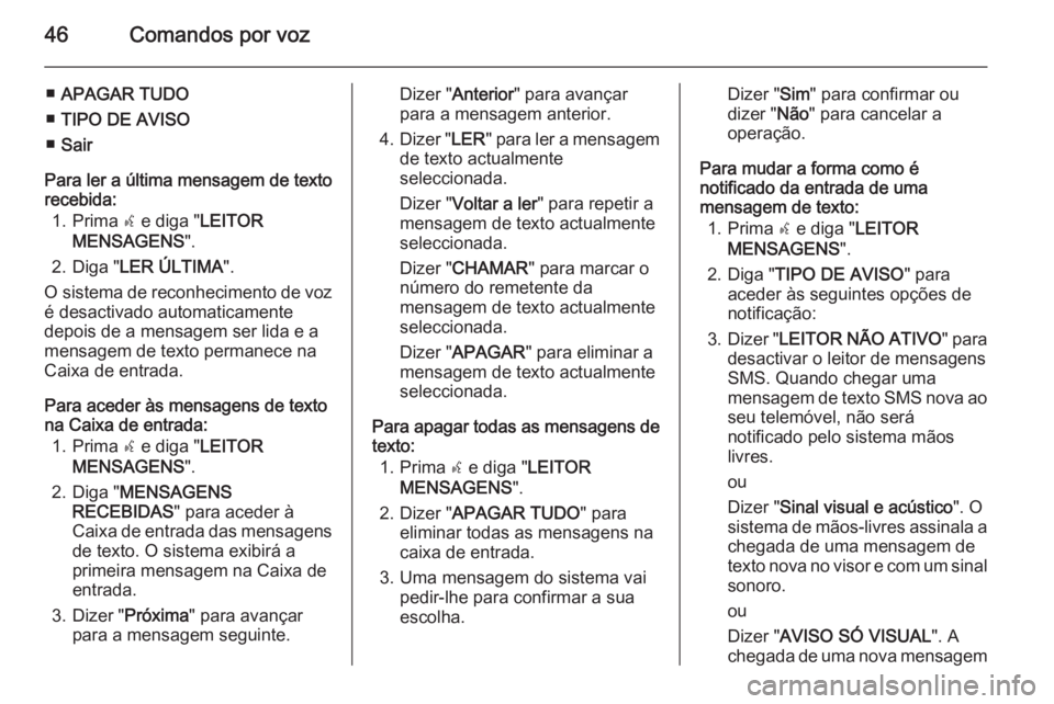 OPEL COMBO 2015  Manual de Informação e Lazer (in Portugues) 46Comandos por voz
■APAGAR TUDO
■ TIPO DE AVISO
■ Sair
Para ler a última mensagem de texto
recebida:
1. Prima  s e diga " LEITOR
MENSAGENS ".
2. Diga " LER ÚLTIMA ".
O sistema 