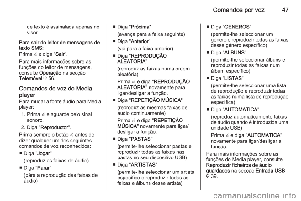 OPEL COMBO 2015  Manual de Informação e Lazer (in Portugues) Comandos por voz47
de texto é assinalada apenas no
visor.
Para sair do leitor de mensagens de
texto SMS:
Prima  s e diga " Sair".
Para mais informações sobre as
funções do leitor de mensa