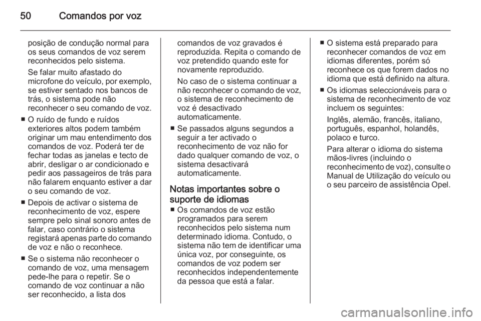 OPEL COMBO 2015  Manual de Informação e Lazer (in Portugues) 50Comandos por voz
posição de condução normal para
os seus comandos de voz serem
reconhecidos pelo sistema.
Se falar muito afastado do
microfone do veículo, por exemplo ,
se estiver sentado nos b