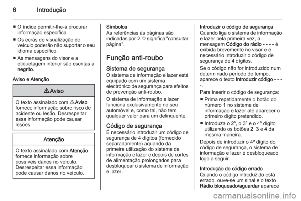 OPEL COMBO 2015 Manual de Informação e Lazer (in Portugues) 6Introdução
■ O índice permitir-lhe-á procurarinformação específica.
■ Os ecrãs de visualização do veículo poderão não suportar o seuidioma específico.
■ As mensagens do visor e a OPEL COMBO 2015 Manual de Informação e Lazer (in Portugues) 6Introdução
■ O índice permitir-lhe-á procurarinformação específica.
■ Os ecrãs de visualização do veículo poderão não suportar o seuidioma específico.
■ As mensagens do visor e a