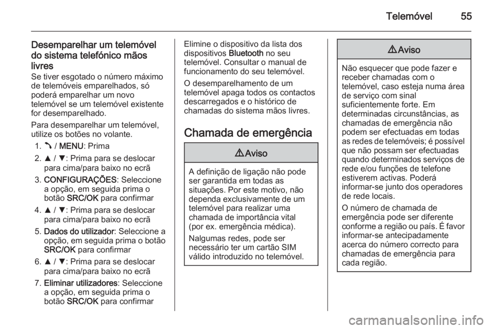 OPEL COMBO 2015 Manual de Informação e Lazer (in Portugues) Telemóvel55
Desemparelhar um telemóvel
do sistema telefónico mãos livres Se tiver esgotado o número máximo
de telemóveis emparelhados, só
poderá emparelhar um novo
telemóvel se um telemóvel OPEL COMBO 2015 Manual de Informação e Lazer (in Portugues) Telemóvel55
Desemparelhar um telemóvel
do sistema telefónico mãos livres Se tiver esgotado o número máximo
de telemóveis emparelhados, só
poderá emparelhar um novo
telemóvel se um telemóvel