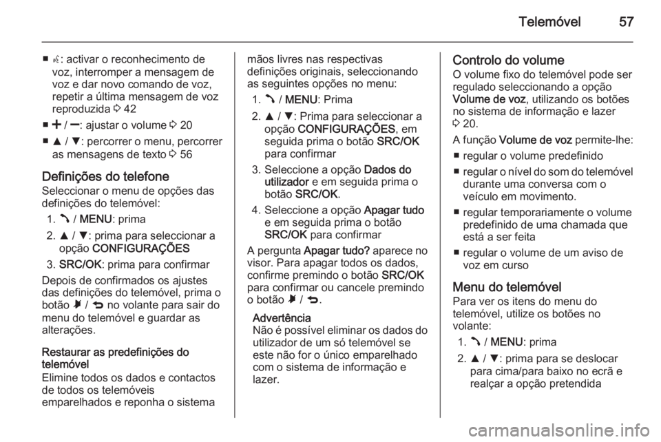 OPEL COMBO 2015  Manual de Informação e Lazer (in Portugues) Telemóvel57
■s: activar o reconhecimento de
voz, interromper a mensagem de
voz e dar novo comando de voz,
repetir a última mensagem de voz
reproduzida  3 42
■ < /  ]: ajustar o volume  3 20
■ 