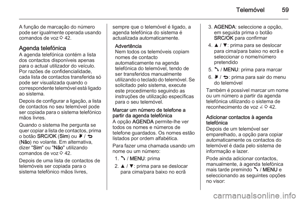 OPEL COMBO 2015  Manual de Informação e Lazer (in Portugues) Telemóvel59
A função de marcação do número
pode ser igualmente operada usando comandos de voz  3 42.
Agenda telefónica A agenda telefónica contém a listados contactos disponíveis apenaspara 
