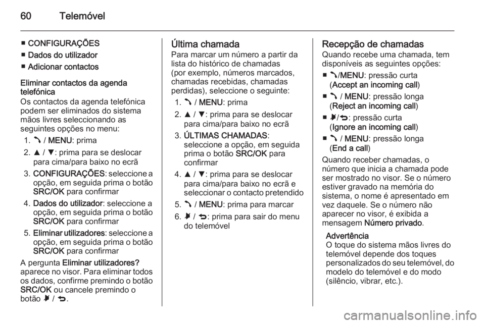 OPEL COMBO 2015  Manual de Informação e Lazer (in Portugues) 60Telemóvel
■CONFIGURAÇÕES
■ Dados do utilizador
■ Adicionar contactos
Eliminar contactos da agenda
telefónica
Os contactos da agenda telefónica
podem ser eliminados do sistema
mãos livres