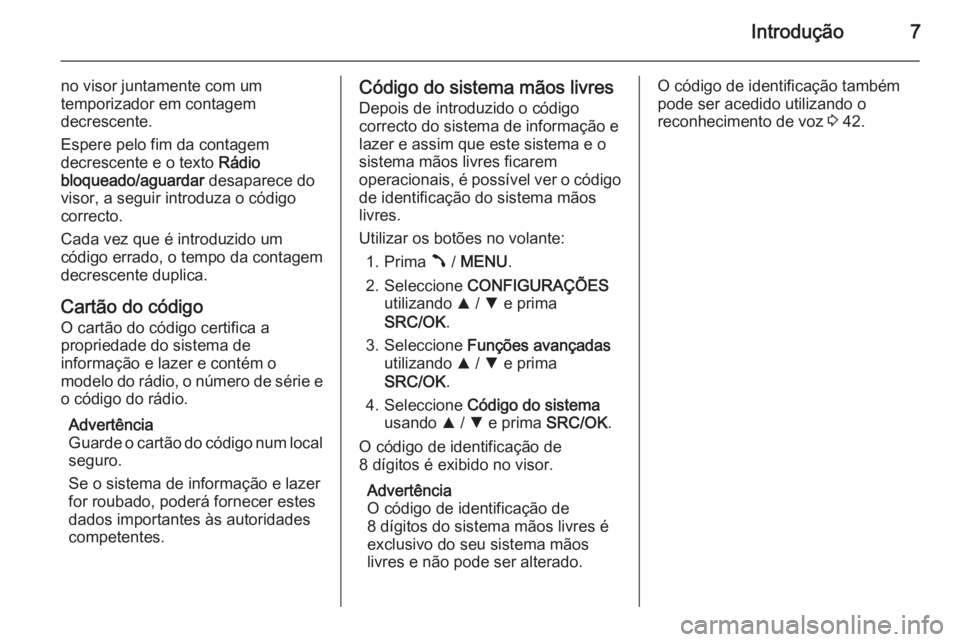 OPEL COMBO 2015  Manual de Informação e Lazer (in Portugues) Introdução7
no visor juntamente com um
temporizador em contagem
decrescente.
Espere pelo fim da contagem
decrescente e o texto  Rádio
bloqueado/aguardar  desaparece do
visor, a seguir introduza o c