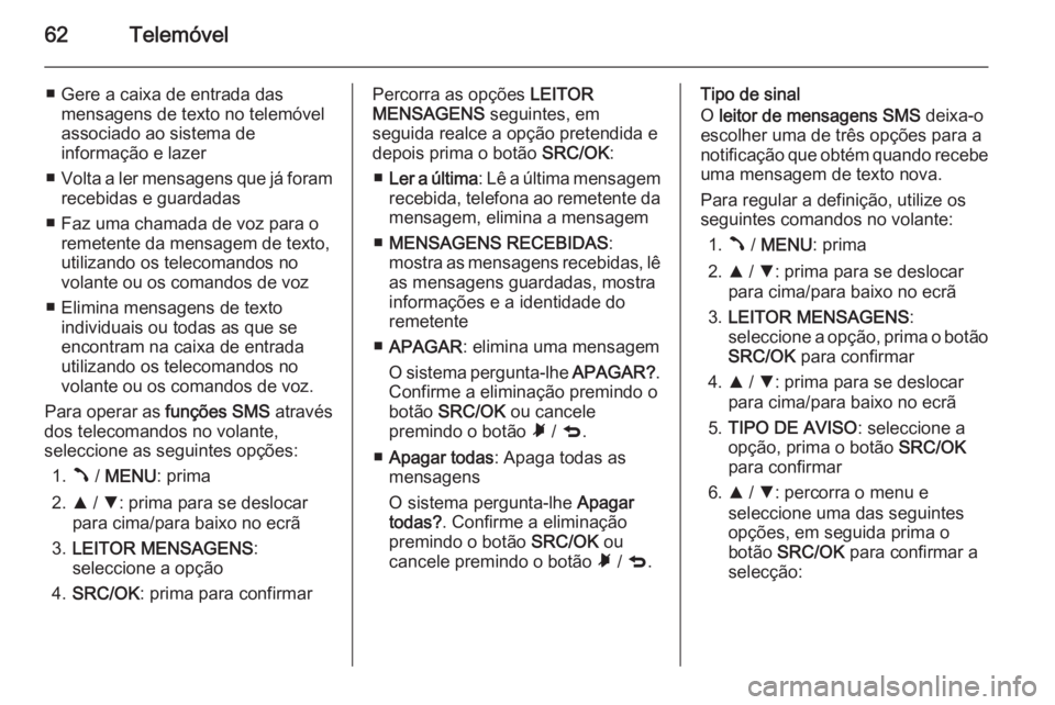 OPEL COMBO 2015  Manual de Informação e Lazer (in Portugues) 62Telemóvel
■ Gere a caixa de entrada dasmensagens de texto no telemóvel
associado ao sistema de
informação e lazer
■ Volta a ler mensagens que já foram
recebidas e guardadas
■ Faz uma cham
