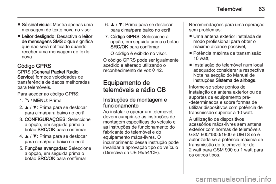 OPEL COMBO 2015  Manual de Informação e Lazer (in Portugues) Telemóvel63
■Só sinal visual : Mostra apenas uma
mensagem de texto nova no visor
■ Leitor desligado : Desactiva o leitor
de mensagens SMS  o que significa
que não será notificado quando
recebe