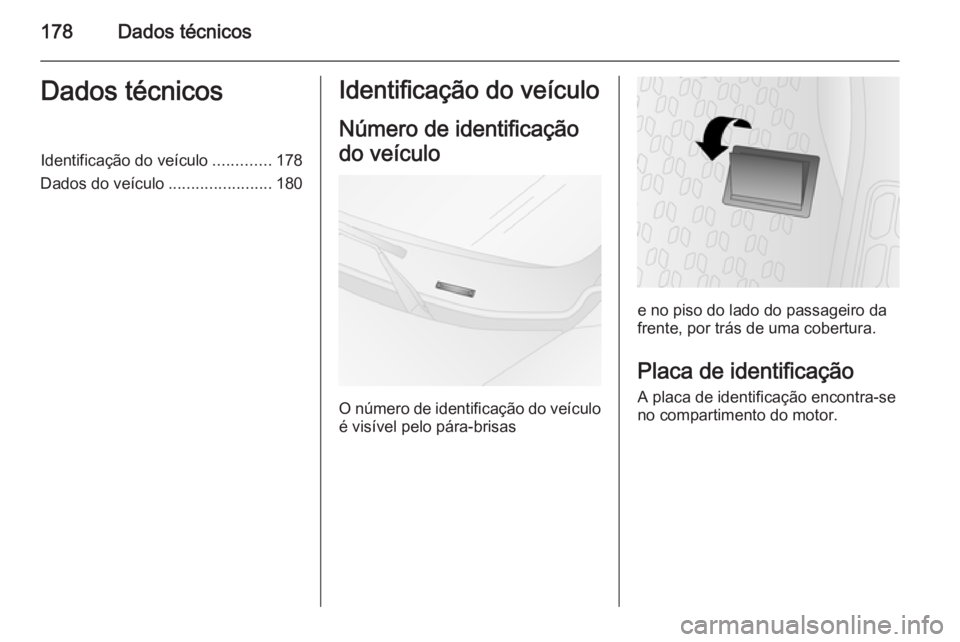 OPEL COMBO 2015  Manual de Instruções (in Portugues) 178Dados técnicosDados técnicosIdentificação do veículo.............178
Dados do veículo .......................180Identificação do veículo
Número de identificação
do veículo
O número de