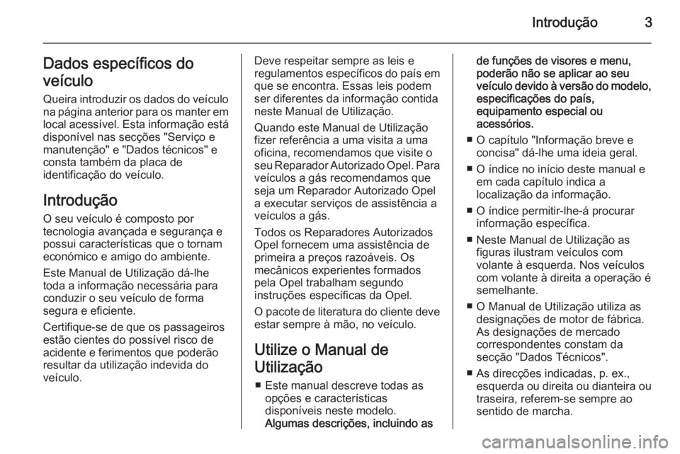 OPEL COMBO 2015  Manual de Instruções (in Portugues) Introdução3Dados específicos do
veículo
Queira introduzir os dados do veículo
na página anterior para os manter em
local acessível. Esta informação está
disponível nas secções "Servi�