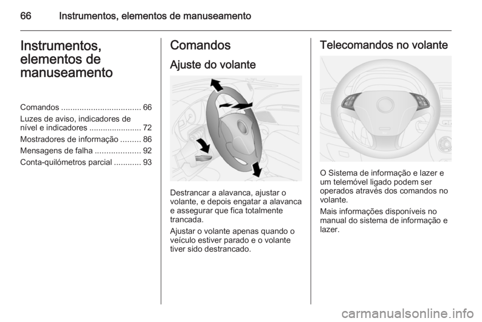 OPEL COMBO 2015  Manual de Instruções (in Portugues) 66Instrumentos, elementos de manuseamentoInstrumentos,
elementos de
manuseamentoComandos ................................... 66
Luzes de aviso, indicadores de
nível e indicadores ....................
