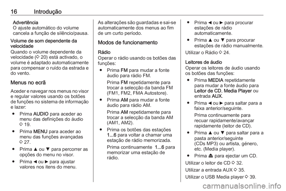 OPEL COMBO 2016 Manual de Informação e Lazer (in Portugues) 16IntroduçãoAdvertência
O ajuste automático do volume
cancela a função de silêncio/pausa.
Volume de som dependente da
velocidade
Quando o volume dependente da velocidade ( 3 20) está activado, OPEL COMBO 2016 Manual de Informação e Lazer (in Portugues) 16IntroduçãoAdvertência
O ajuste automático do volume
cancela a função de silêncio/pausa.
Volume de som dependente da
velocidade
Quando o volume dependente da velocidade ( 3 20) está activado,