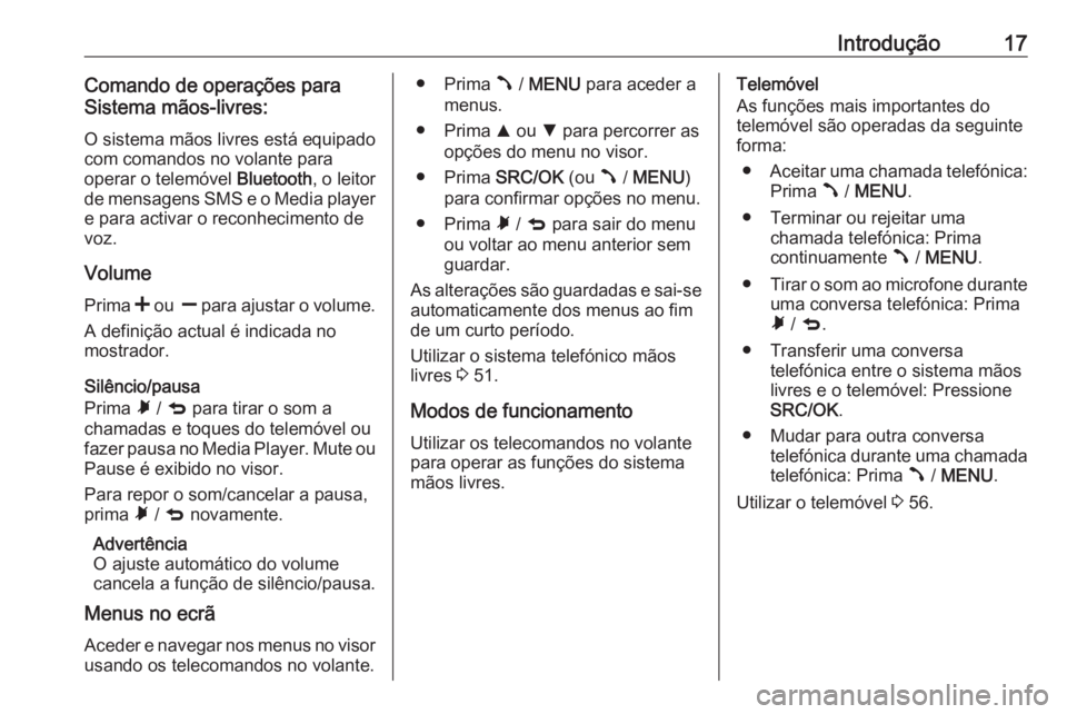 OPEL COMBO 2016  Manual de Informação e Lazer (in Portugues) Introdução17Comando de operações para
Sistema mãos-livres:
O sistema mãos livres está equipado com comandos no volante para
operar o telemóvel  Bluetooth, o leitor
de mensagens SMS e o Media p