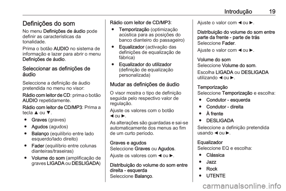 OPEL COMBO 2016  Manual de Informação e Lazer (in Portugues) Introdução19Definições do som
No menu  Definições de áudio  pode
definir as características da
tonalidade.
Prima o botão  AUDIO no sistema de
informação e lazer para abrir o menu
Definiçõ