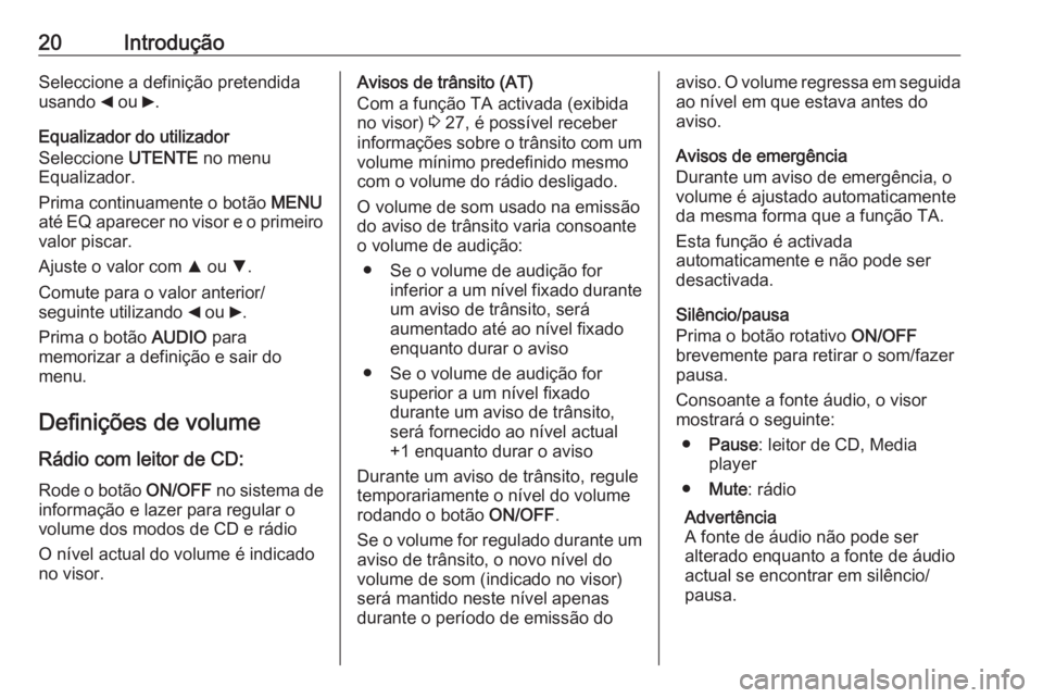 OPEL COMBO 2016  Manual de Informação e Lazer (in Portugues) 20IntroduçãoSeleccione a definição pretendida
usando  _ ou  6.
Equalizador do utilizador
Seleccione  UTENTE no menu
Equalizador.
Prima continuamente o botão  MENU
até  EQ aparecer no visor e o p