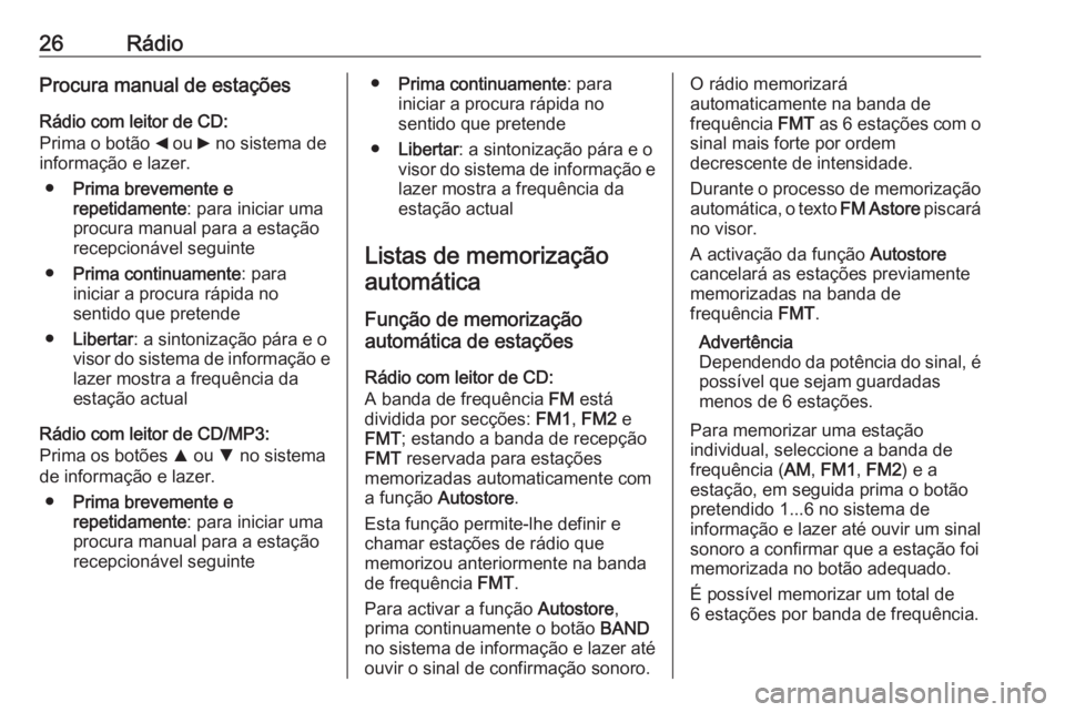 OPEL COMBO 2016  Manual de Informação e Lazer (in Portugues) 26RádioProcura manual de estaçõesRádio com leitor de CD:
Prima o botão  _ ou  6 no sistema de
informação e lazer.
● Prima brevemente e
repetidamente : para iniciar uma
procura manual para a e