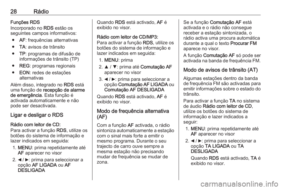 OPEL COMBO 2016  Manual de Informação e Lazer (in Portugues) 28RádioFunções RDS
Incorporado no  RDS estão os
seguintes campos informativos:
● AF: frequências alternativas
● TA: avisos de trânsito
● TP: programas de difusão de
informações de trân