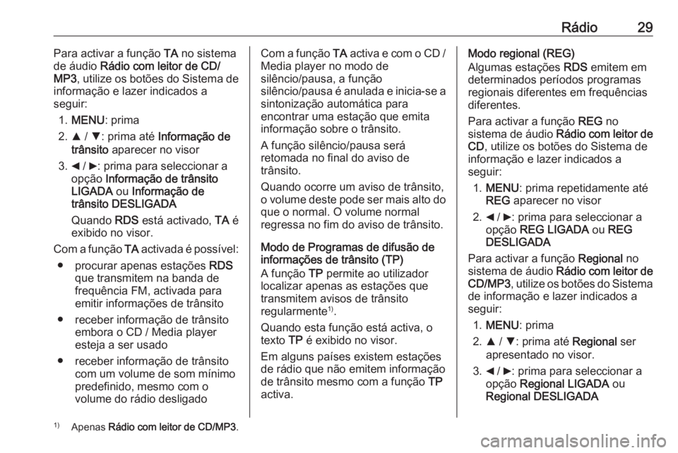 OPEL COMBO 2016  Manual de Informação e Lazer (in Portugues) Rádio29Para activar a função TA no sistema
de áudio  Rádio com leitor de CD/
MP3 , utilize os botões do Sistema de
informação e lazer indicados a
seguir:
1. MENU : prima
2. R / S : prima até 