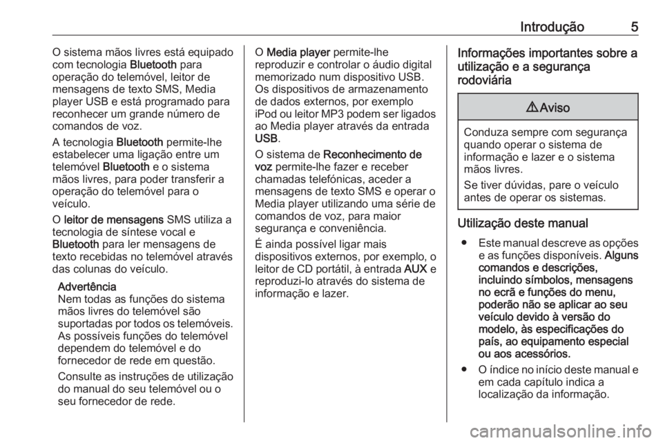 OPEL COMBO 2016  Manual de Informação e Lazer (in Portugues) Introdução5O sistema mãos livres está equipado
com tecnologia  Bluetooth para
operação do telemóvel, leitor de
mensagens de texto SMS, Media
player USB e está programado para
reconhecer um gra