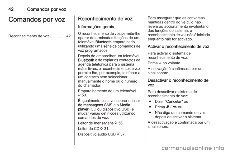 OPEL COMBO 2016  Manual de Informação e Lazer (in Portugues) 42Comandos por vozComandos por vozReconhecimento de voz..............42Reconhecimento de voz
Informações gerais
O reconhecimento de voz permite-lhe operar determinadas funções de um
telemóvel  Bl