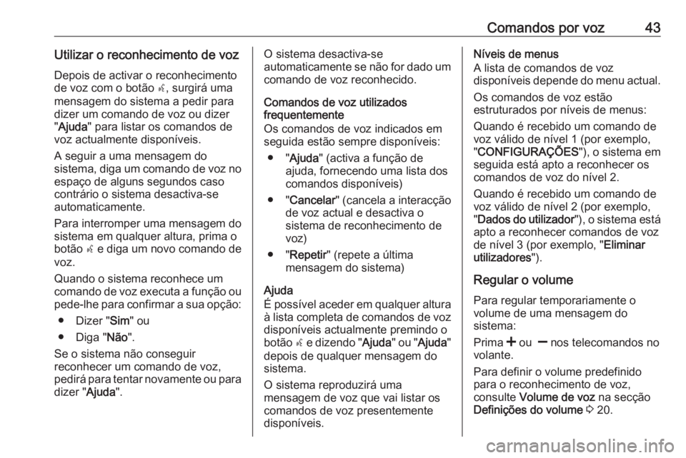 OPEL COMBO 2016  Manual de Informação e Lazer (in Portugues) Comandos por voz43Utilizar o reconhecimento de vozDepois de activar o reconhecimento
de voz com o botão  s, surgirá uma
mensagem do sistema a pedir para
dizer um comando de voz ou dizer
" Ajuda 