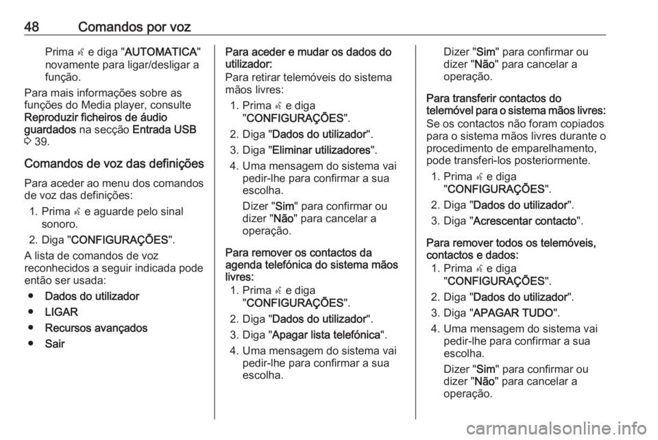 OPEL COMBO 2016  Manual de Informação e Lazer (in Portugues) 48Comandos por vozPrima s e diga " AUTOMATICA "
novamente para ligar/desligar a
função.
Para mais informações sobre as
funções do Media player, consulte
Reproduzir ficheiros de áudio
gu