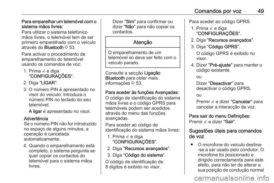 OPEL COMBO 2016  Manual de Informação e Lazer (in Portugues) Comandos por voz49Para emparelhar um telemóvel com o
sistema mãos livres:
Para utilizar o sistema telefónico
mãos livres, o telemóvel tem de ser
primeiro emparelhado com o veículo
através do  B