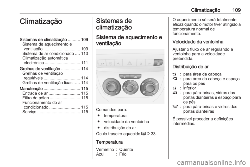 OPEL COMBO 2016 Manual de Instruções (in Portugues) Climatização109ClimatizaçãoSistemas de climatização..........109
Sistema de aquecimento e ventilação ............................... 109
Sistema de ar condicionado ....110
Climatização autom OPEL COMBO 2016 Manual de Instruções (in Portugues) Climatização109ClimatizaçãoSistemas de climatização..........109
Sistema de aquecimento e ventilação ............................... 109
Sistema de ar condicionado ....110
Climatização autom