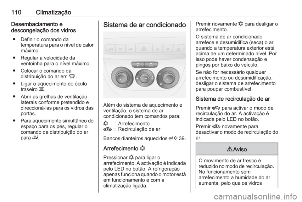 OPEL COMBO 2016 Manual de Instruções (in Portugues) 110ClimatizaçãoDesembaciamento e
descongelação dos vidros
● Definir o comando da temperatura para o nível de calor
máximo.
● Regular a velocidade da ventoinha para o nível máximo.
● Colo OPEL COMBO 2016 Manual de Instruções (in Portugues) 110ClimatizaçãoDesembaciamento e
descongelação dos vidros
● Definir o comando da temperatura para o nível de calor
máximo.
● Regular a velocidade da ventoinha para o nível máximo.
● Colo