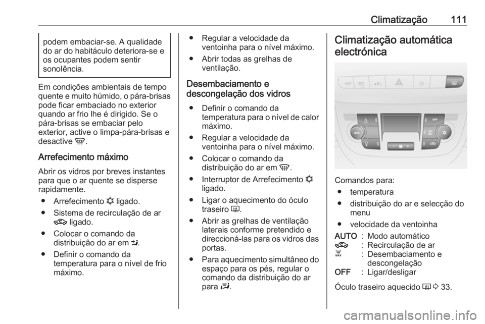 OPEL COMBO 2016 Manual de Instruções (in Portugues) Climatização111podem embaciar-se. A qualidade
do ar do habitáculo deteriora-se e
os ocupantes podem sentir
sonolência.
Em condições ambientais de tempo
quente e muito húmido, o pára-brisas
pod OPEL COMBO 2016 Manual de Instruções (in Portugues) Climatização111podem embaciar-se. A qualidade
do ar do habitáculo deteriora-se e
os ocupantes podem sentir
sonolência.
Em condições ambientais de tempo
quente e muito húmido, o pára-brisas
pod
