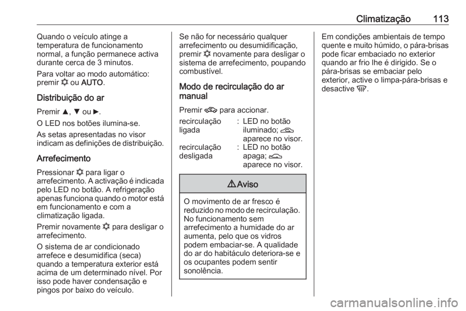 OPEL COMBO 2016 Manual de Instruções (in Portugues) Climatização113Quando o veículo atinge a
temperatura de funcionamento
normal, a função permanece activa
durante cerca de 3 minutos.
Para voltar ao modo automático: premir n ou AUTO .
Distribui OPEL COMBO 2016 Manual de Instruções (in Portugues) Climatização113Quando o veículo atinge a
temperatura de funcionamento
normal, a função permanece activa
durante cerca de 3 minutos.
Para voltar ao modo automático: premir n ou AUTO .
Distribui