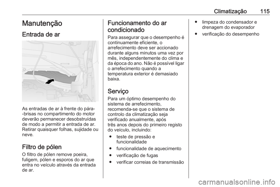 OPEL COMBO 2016 Manual de Instruções (in Portugues) Climatização115Manutenção
Entrada de ar
As entradas de ar à frente do pára-
-brisas no compartimento do motor
deverão permanecer desobstruídas
de modo a permitir a entrada de ar.
Retirar quais OPEL COMBO 2016 Manual de Instruções (in Portugues) Climatização115Manutenção
Entrada de ar
As entradas de ar à frente do pára-
-brisas no compartimento do motor
deverão permanecer desobstruídas
de modo a permitir a entrada de ar.
Retirar quais