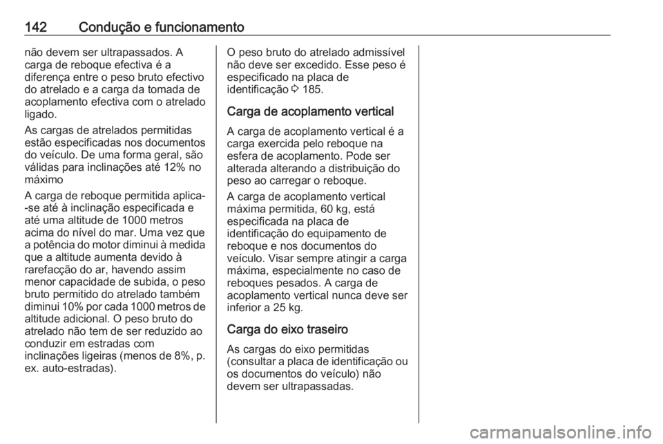 OPEL COMBO 2016 Manual de Instruções (in Portugues) 142Condução e funcionamentonão devem ser ultrapassados. A
carga de reboque efectiva é a
diferença entre o peso bruto efectivo
do atrelado e a carga da tomada de
acoplamento efectiva com o atrelad OPEL COMBO 2016 Manual de Instruções (in Portugues) 142Condução e funcionamentonão devem ser ultrapassados. A
carga de reboque efectiva é a
diferença entre o peso bruto efectivo
do atrelado e a carga da tomada de
acoplamento efectiva com o atrelad