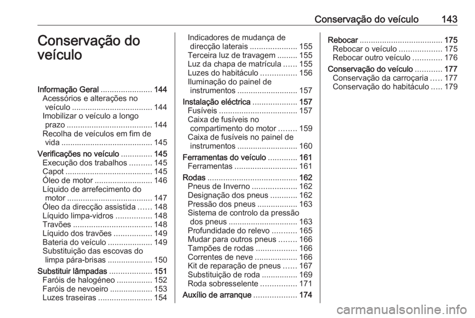 OPEL COMBO 2016 Manual de Instruções (in Portugues) Conservação do veículo143Conservação do
veículoInformação Geral .......................144
Acessórios e alterações no veículo .................................... 144
Imobilizar o veículo OPEL COMBO 2016 Manual de Instruções (in Portugues) Conservação do veículo143Conservação do
veículoInformação Geral .......................144
Acessórios e alterações no veículo .................................... 144
Imobilizar o veículo