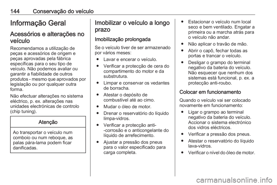OPEL COMBO 2016 Manual de Instruções (in Portugues) 144Conservação do veículoInformação Geral
Acessórios e alterações no veículo
Recomendamos a utilização de peças e acessórios de origem e
peças aprovadas pela fábrica
específicas para o OPEL COMBO 2016 Manual de Instruções (in Portugues) 144Conservação do veículoInformação Geral
Acessórios e alterações no veículo
Recomendamos a utilização de peças e acessórios de origem e
peças aprovadas pela fábrica
específicas para o