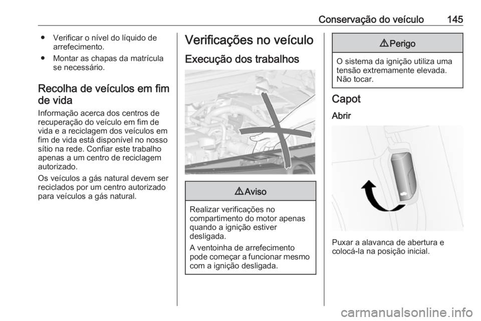 OPEL COMBO 2016 Manual de Instruções (in Portugues) Conservação do veículo145● Verificar o nível do líquido dearrefecimento.
● Montar as chapas da matrícula se necessário.
Recolha de veículos em fim de vida
Informação acerca dos centros d OPEL COMBO 2016 Manual de Instruções (in Portugues) Conservação do veículo145● Verificar o nível do líquido dearrefecimento.
● Montar as chapas da matrícula se necessário.
Recolha de veículos em fim de vida
Informação acerca dos centros d