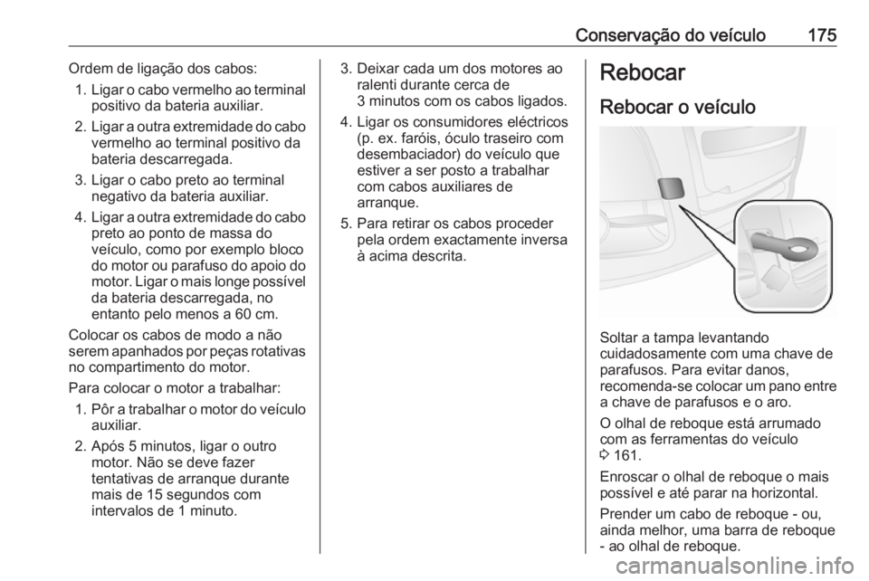 OPEL COMBO 2016 Manual de Instruções (in Portugues) Conservação do veículo175Ordem de ligação dos cabos:1. Ligar o cabo vermelho ao terminal
positivo da bateria auxiliar.
2. Ligar a outra extremidade do cabo
vermelho ao terminal positivo da
bateri OPEL COMBO 2016 Manual de Instruções (in Portugues) Conservação do veículo175Ordem de ligação dos cabos:1. Ligar o cabo vermelho ao terminal
positivo da bateria auxiliar.
2. Ligar a outra extremidade do cabo
vermelho ao terminal positivo da
bateri
