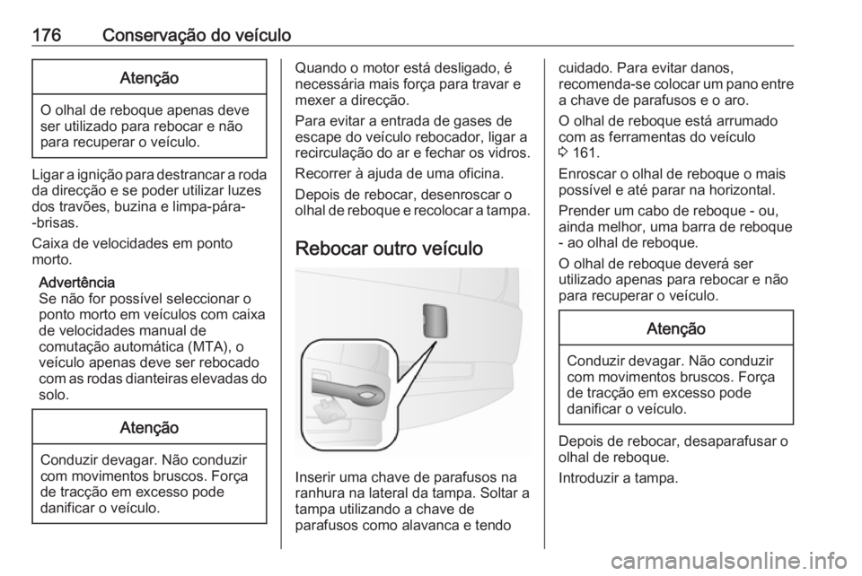 OPEL COMBO 2016 Manual de Instruções (in Portugues) 176Conservação do veículoAtenção
O olhal de reboque apenas deve
ser utilizado para rebocar e não
para recuperar o veículo.
Ligar a ignição para destrancar a roda
da direcção e se poder util OPEL COMBO 2016 Manual de Instruções (in Portugues) 176Conservação do veículoAtenção
O olhal de reboque apenas deve
ser utilizado para rebocar e não
para recuperar o veículo.
Ligar a ignição para destrancar a roda
da direcção e se poder util