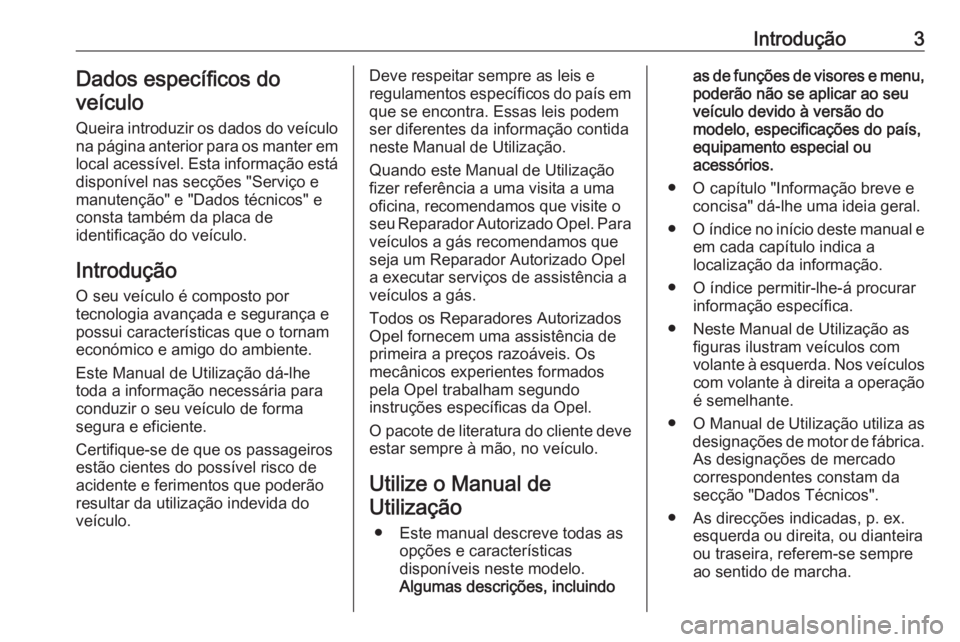 OPEL COMBO 2016  Manual de Instruções (in Portugues) Introdução3Dados específicos do
veículo
Queira introduzir os dados do veículo
na página anterior para os manter em
local acessível. Esta informação está
disponível nas secções "Servi�