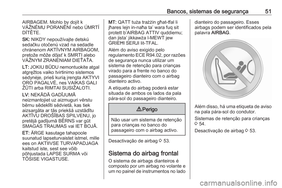 OPEL COMBO 2016 Manual de Instruções (in Portugues) Bancos, sistemas de segurança51AIRBAGEM. Mohlo by dojít k
VÁŽNÉMU PORANĚNÍ nebo ÚMRTÍ DÍTĚTE.
SK: NIKDY nepoužívajte detskú
sedačku otočenú vzad na sedadle
chránenom AKTÍVNYM AIRBA OPEL COMBO 2016 Manual de Instruções (in Portugues) Bancos, sistemas de segurança51AIRBAGEM. Mohlo by dojít k
VÁŽNÉMU PORANĚNÍ nebo ÚMRTÍ DÍTĚTE.
SK: NIKDY nepoužívajte detskú
sedačku otočenú vzad na sedadle
chránenom AKTÍVNYM AIRBA