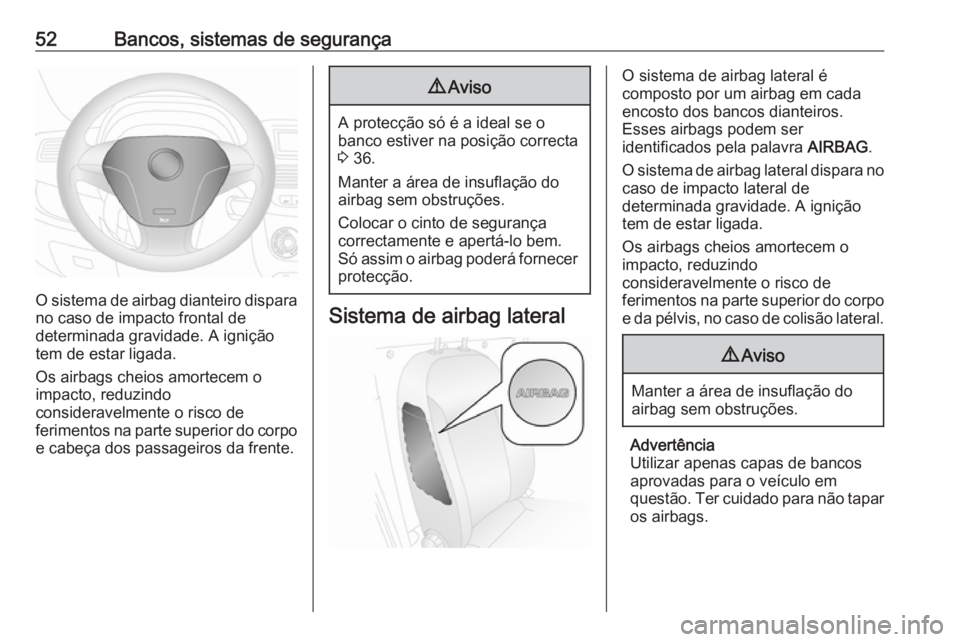 OPEL COMBO 2016 Manual de Instruções (in Portugues) 52Bancos, sistemas de segurança
O sistema de airbag dianteiro dispara
no caso de impacto frontal de
determinada gravidade. A ignição
tem de estar ligada.
Os airbags cheios amortecem o
impacto, redu OPEL COMBO 2016 Manual de Instruções (in Portugues) 52Bancos, sistemas de segurança
O sistema de airbag dianteiro dispara
no caso de impacto frontal de
determinada gravidade. A ignição
tem de estar ligada.
Os airbags cheios amortecem o
impacto, redu