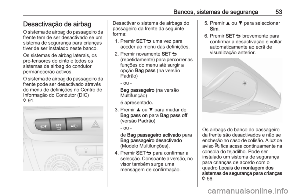 OPEL COMBO 2016 Manual de Instruções (in Portugues) Bancos, sistemas de segurança53Desactivação de airbag
O sistema de airbag do passageiro da
frente tem de ser desactivado se um
sistema de segurança para crianças
tiver de ser instalado neste banc OPEL COMBO 2016 Manual de Instruções (in Portugues) Bancos, sistemas de segurança53Desactivação de airbag
O sistema de airbag do passageiro da
frente tem de ser desactivado se um
sistema de segurança para crianças
tiver de ser instalado neste banc